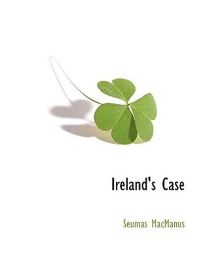 Cover for Seumas Macmanus · Ireland's Case (Paperback Book) (2010)