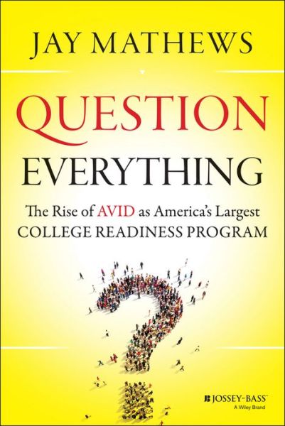 Cover for Jay Mathews · Question Everything: The Rise of AVID as America's Largest College Readiness Program (Hardcover Book) (2015)