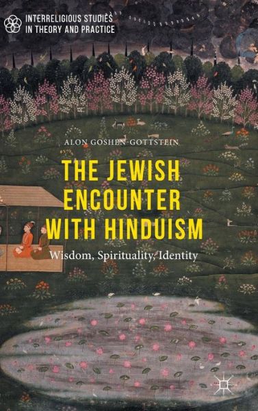 Cover for Alon Goshen-Gottstein · The Jewish Encounter with Hinduism: History, Spirituality, Identity - Interreligious Studies in Theory and Practice (Hardcover Book) [1st ed. 2016 edition] (2015)