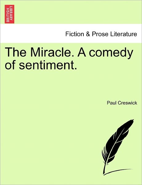 The Miracle. a Comedy of Sentiment. - Paul Creswick - Books - British Library, Historical Print Editio - 9781241370190 - March 25, 2011