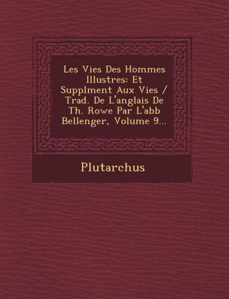Cover for Plutarch · Les Vies Des Hommes Illustres: et Suppl Ment Aux Vies / Trad. De L'anglais De Th. Rowe Par L'abb Bellenger, Volume 9... (Paperback Book) (2012)