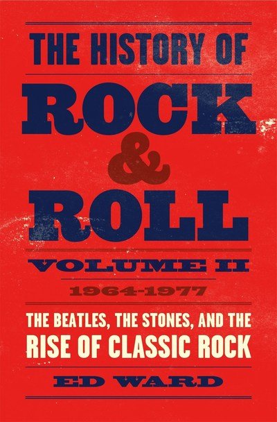 Cover for Ed Ward · The History of Rock &amp; Roll, Volume 2: 1964–1977: The Beatles, the Stones, and the Rise of Classic Rock (Hardcover Book) (2019)