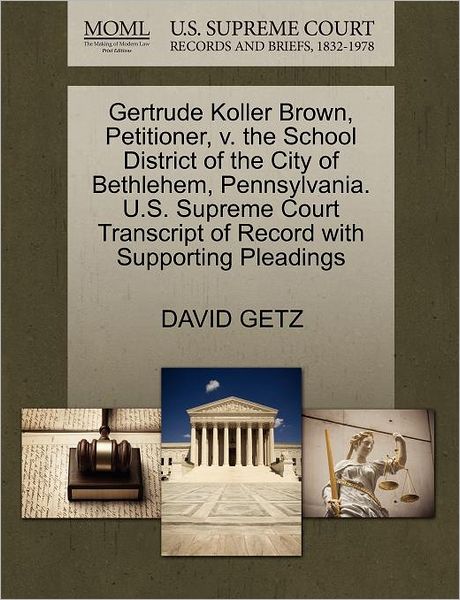 Cover for David Getz · Gertrude Koller Brown, Petitioner, V. the School District of the City of Bethlehem, Pennsylvania. U.s. Supreme Court Transcript of Record with Support (Paperback Book) (2011)