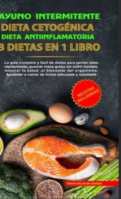 Cover for Thiago P Aranda · Ayuno Intermitente - Dieta Cetogenica - Dieta Antiinflamatoria (Hardcover Book) (2021)
