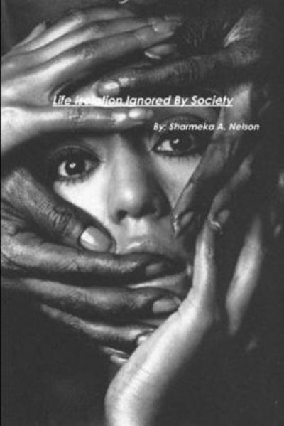 Cover for Sharmeka Nelson · Life Isolation Ignored By Society (Paperback Book) (2016)