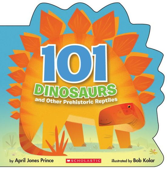 Cover for April Jones Prince · 101 Dinosaurs: And Other Prehistoric Reptiles (Book) (2018)