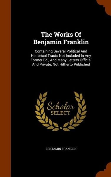 The Works of Benjamin Franklin - Benjamin Franklin - Bøger - Arkose Press - 9781345937190 - 4. november 2015