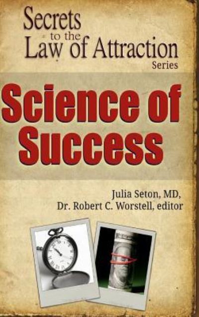 Cover for Editor Dr. Robert C. Worstell · Science of Success - Secrets to the Law of Attraction (Gebundenes Buch) (2007)