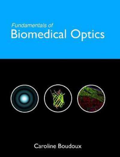 Caroline Boudoux · Fundamentals of Biomedical Optics: From light interactions with cells to complex imaging systems (Hardcover Book) (2024)