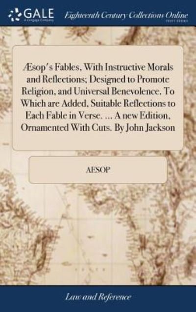 Cover for Aesop · Sop's Fables, with Instructive Morals and Reflections; Designed to Promote Religion, and Universal Benevolence. to Which Are Added, Suitable Reflections to Each Fable in Verse. ... a New Edition, Ornamented with Cuts. by John Jackson (Innbunden bok) (2018)