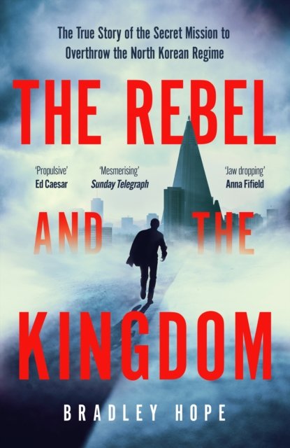 Cover for Bradley Hope · The Rebel and the Kingdom: The True Story of the Secret Mission to Overthrow the North Korean Regime (Paperback Book) (2023)