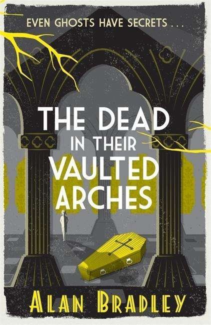 Cover for Alan Bradley · The Dead in Their Vaulted Arches: The gripping sixth novel in the cosy Flavia De Luce series - Flavia de Luce Mystery (Taschenbuch) (2017)