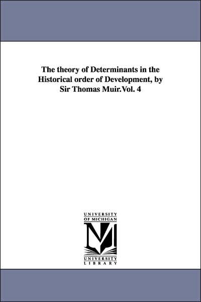 Cover for Michigan Historical Reprint Series · The Theory of Determinants in the Historical Order of Development, by Sir Thomas Muir.vol. 4 (Paperback Book) (2006)