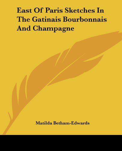 East of Paris Sketches in the Gatinais Bourbonnais and Champagne - Matilda Betham-edwards - Books - Kessinger Publishing, LLC - 9781419117190 - June 17, 2004