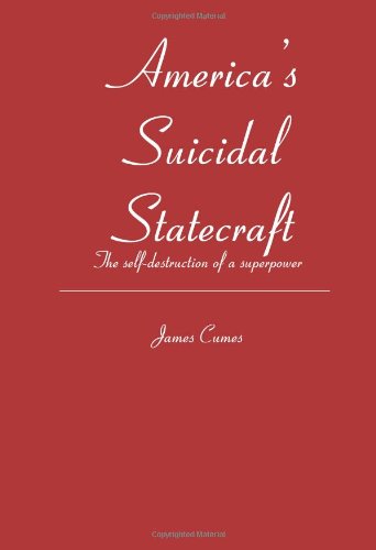 America's Suicidal Statecraft: the Self-destruction of Super Power - James Cumes - Books - BookSurge Publishing - 9781419638190 - November 6, 2006