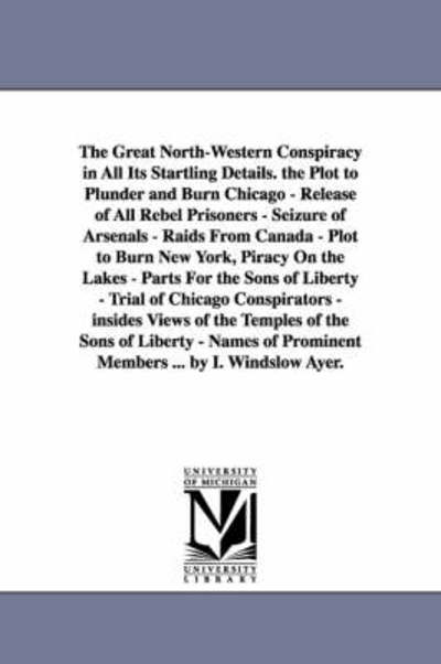 Cover for Michigan Historical Reprint Series · The Great Northwestern Conspiracy in All Its Startling Details. by I. Windslow Ayer. (Paperback Book) (2006)