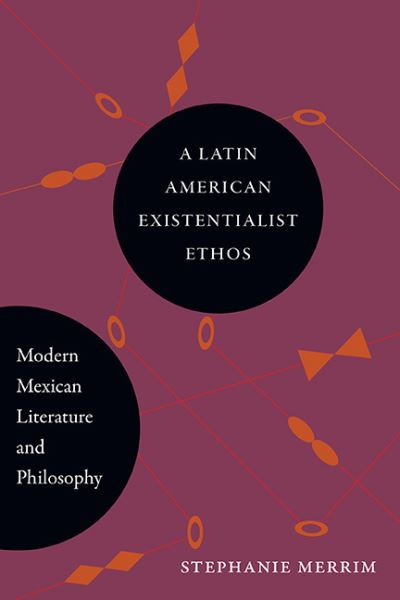 Cover for Stephanie Merrim · A Latin American Existentialist Ethos: Modern Mexican Literature and Philosophy - SUNY series in Latin American and Iberian Thought and Culture (Hardcover Book) (2023)