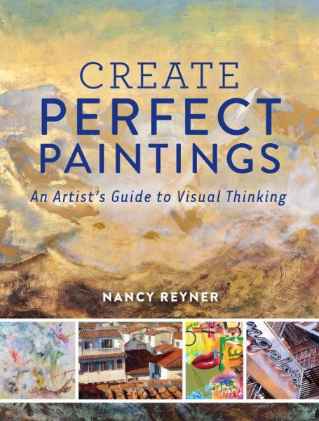 Cover for Nancy Reyner · Create Perfect Paintings: An Artist's Guide to Visual Thinking (Hardcover Book) (2017)