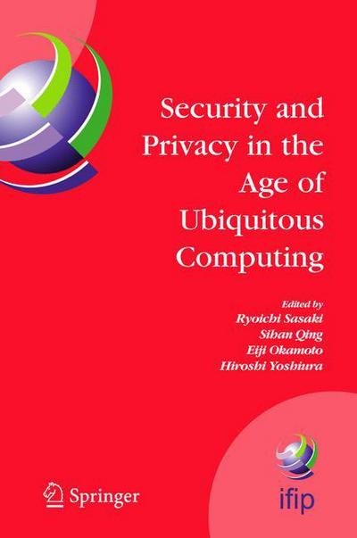 Cover for Ryoichi Sasaki · Security and Privacy in the Age of Ubiquitous Computing - Ifip Advances in Information and Communication Technology (Paperback Book) [1st Ed. Softcover of Orig. Ed. 2005 edition] (2010)