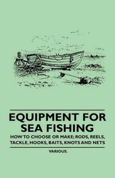 Cover for Equipment for Sea Fishing - How to Choose or Make; Rods, Reels, Tackle, Hooks, Baits, Knots and Nets (Paperback Book) (2010)