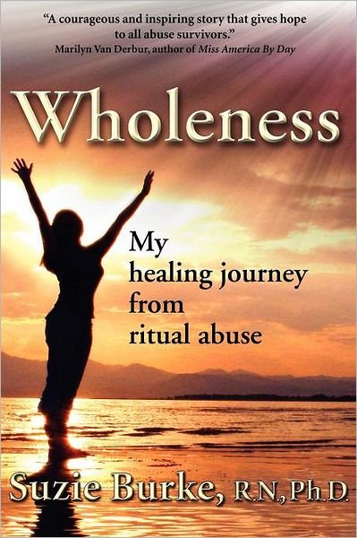 Wholeness: My Healing Journey from Ritual Abuse - Suzie Burke R N Ph D - Livros - Authorhouse - 9781449057190 - 19 de fevereiro de 2010