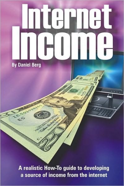 Internet Income: a Realistic How to Guide to Developing a Source of Income from the Internet. - Daniel Berg - Książki - CreateSpace Independent Publishing Platf - 9781450538190 - 2 stycznia 2010