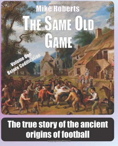 Cover for Mike Roberts · The Same Old Game: Before Codification: the True Story of the Ancient Origins of Football (Paperback Book) (2011)