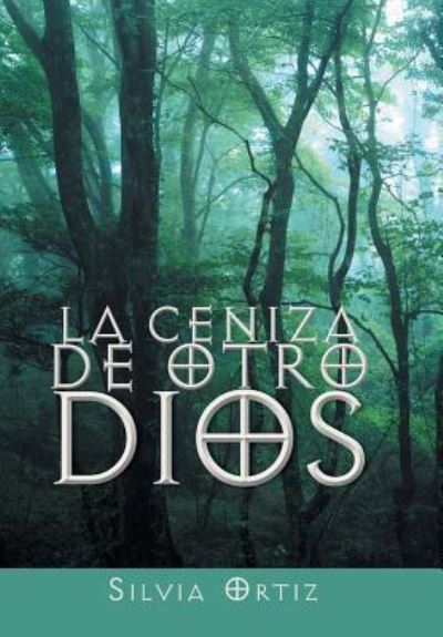 Cover for Silvia Ortiz · La Ceniza De Otro Dios (Hardcover Book) (2014)