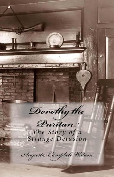Cover for Augusta Campbell Watson · Dorothy the Puritan: the Story of a Strange Delusion (Paperback Book) (1901)
