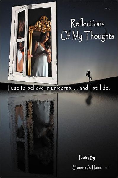 Reflections of My Thoughts: I Used to Believe in Unicorns ... and I Still Do. - Shaneen a Harris - Książki - Authorhouse - 9781468531190 - 20 grudnia 2011