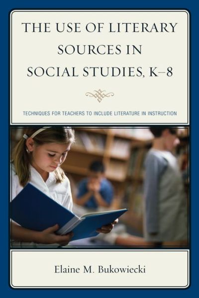 Cover for Elaine M. Bukowiecki · The Use of Literary Sources in Social Studies, K-8: Techniques for Teachers to Include Literature in Instruction (Paperback Book) (2014)
