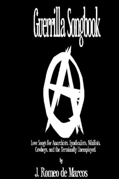 Cover for J Romeo De Marcos · Guerrilla Songbook: Lovesongs for Anarchists, Nihilists, Syndicalists, Cowboys and the Terminally Unemployed (Paperback Book) (2012)