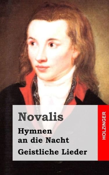 Hymnen an Die Nacht / Geistliche Lieder - Novalis - Kirjat - Createspace - 9781482656190 - torstai 28. helmikuuta 2013