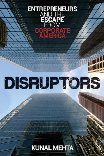 Cover for Kunal Mehta · Disruptors: Entrepreneurs &amp; the Escape from Corporate America (Pocketbok) (2014)