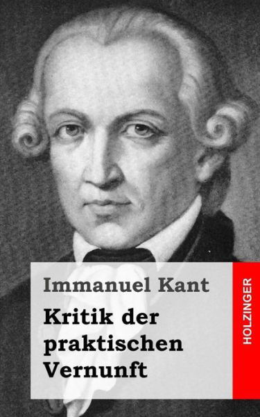 Kritik Der Praktischen Vernunft - Immanuel Kant - Libros - Createspace - 9781484032190 - 11 de abril de 2013