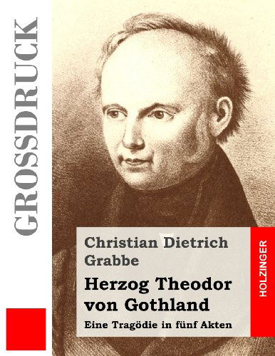Cover for Christian Dietrich Grabbe · Herzog Theodor Von Gothland (Großdruck): Eine Tragödie in Fünf Akten (Taschenbuch) [German, Lrg edition] (2013)