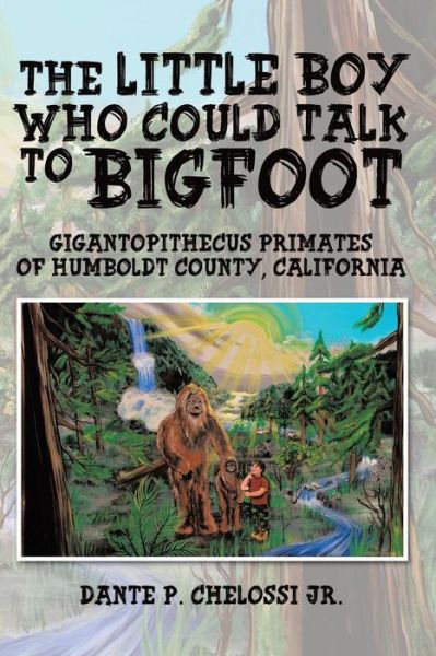 Cover for Dante P Chelossi Jr · The Little Boy Who Could Talk to Bigfoot: Gigantopithecus Primates of Humboldt County, California (Paperback Book) (2014)