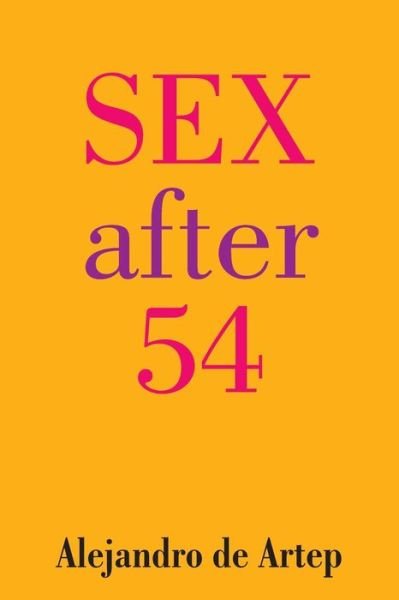 Sex After 54 - Alejandro De Artep - Libros - Createspace - 9781491256190 - 6 de agosto de 2013