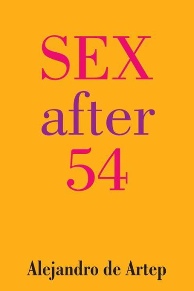 Sex After 54 - Alejandro De Artep - Böcker - Createspace - 9781491256190 - 6 augusti 2013