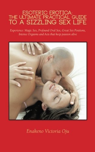 Cover for Enakeno Victoria Oju · Esoteric Erotica: the Ultimate Practical Guide to a Sizzling Sex Life: Experience: Magic Sex, Profound Oral Sex, Great Sex Positions, Intense Orgasms and Acts That Keep Passion Alive (Paperback Bog) (2014)
