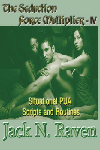 Cover for Jack N. Raven · The Seduction Force Multiplier Iv - Situational Pua Scripts and Routines (Volume 4) (Paperback Book) (2013)