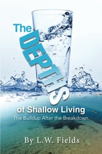 L. W. Fields · The Depths of Shallow Living: the Buildup After the Breakdown. (Paperback Bog) (2014)