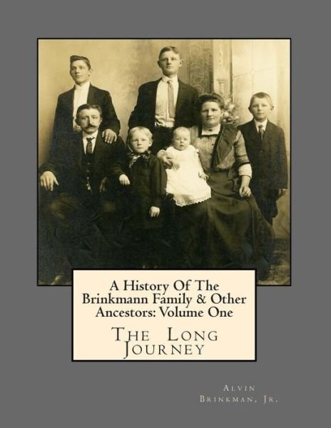 Cover for Jr Alvin Brinkman · A History of the Brinkmann Family &amp; Other Ancestors: Volume One: the Long Journey (Taschenbuch) (2014)