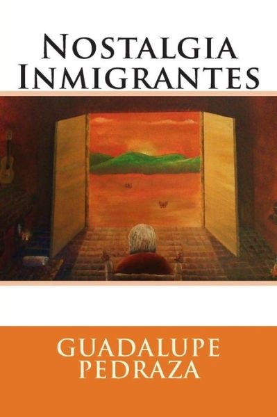 Nostalgia Inmigrantes - Guadalupe Pedraza - Books - Createspace - 9781497522190 - April 1, 2014