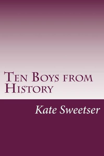 Cover for Kate Dickinson Sweetser · Ten Boys from History (Paperback Book) (2014)