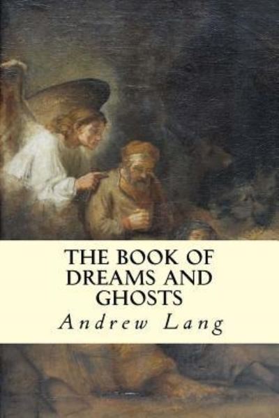 The Book of Dreams and Ghosts - Andrew Lang - Books - Createspace Independent Publishing Platf - 9781500875190 - August 18, 2014