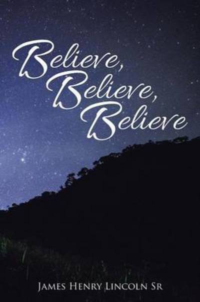 Cover for James Henry Lincoln Sr · Believe, Believe, Believe (Paperback Book) (2015)