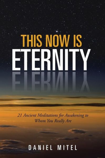 Cover for Daniel Mitel · This Now is Eternity: 21 Ancient Meditations for Awakening to Whom You Really Are (Paperback Book) (2015)