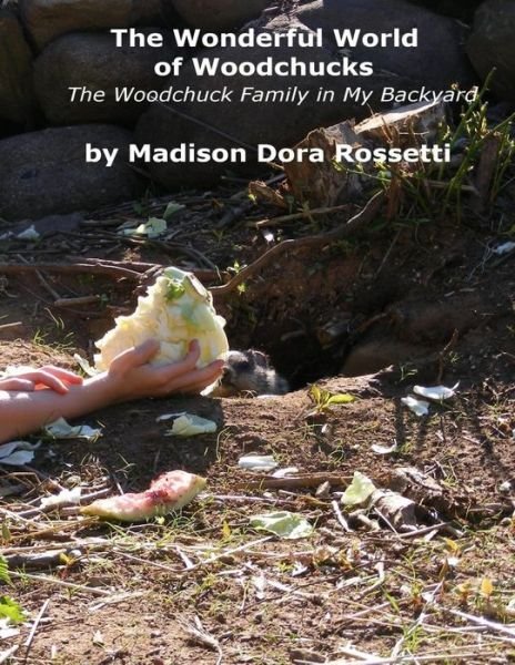 Cover for Ms Madison Dora Rossetti · The Wonderful World of Woodchucks: the Woodchuck Family in My Backyard (Paperback Bog) (2015)