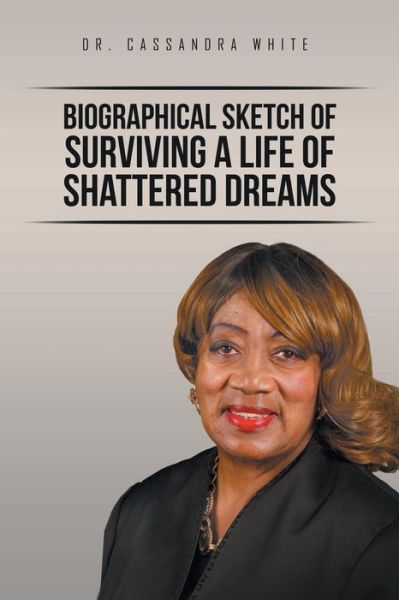 Cover for Dr.  Cassandra White · Biographical Sketch of Surviving A life of Shattered Dreams (Paperback Book) (2016)